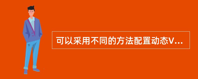 可以采用不同的方法配置动态VLAN，下面列出的方法中，错误的是（）。