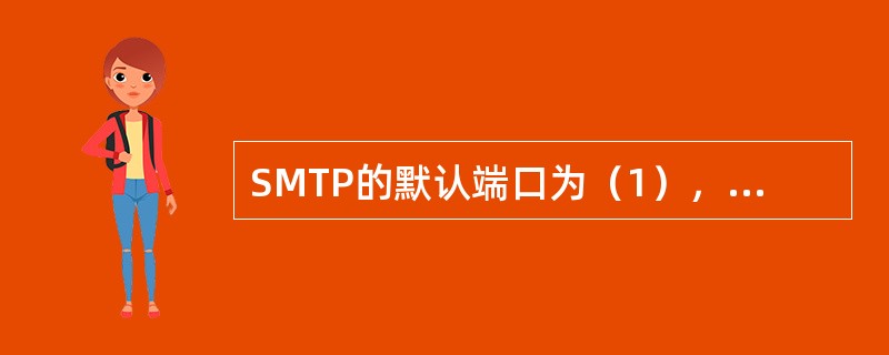 SMTP的默认端口为（1），其作用是（2）。空白（2）处应选择（）