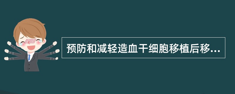 预防和减轻造血干细胞移植后移植物抗宿主病(GVHD)可选用