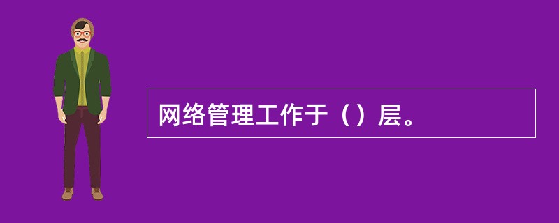 网络管理工作于（）层。