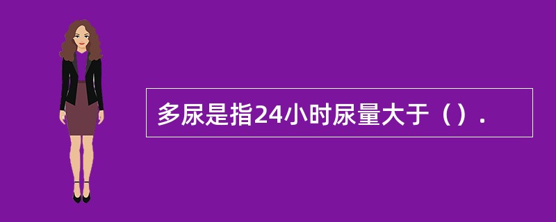 多尿是指24小时尿量大于（）.