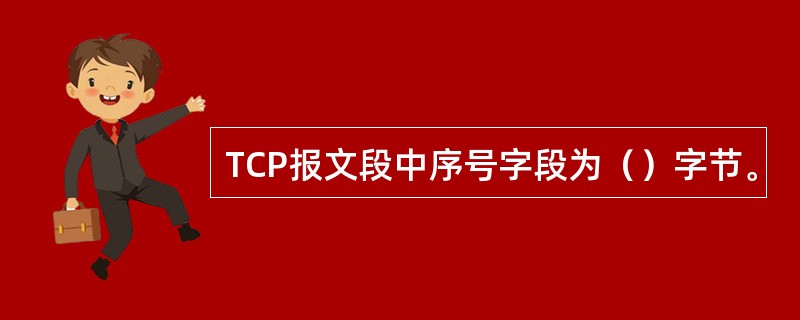 TCP报文段中序号字段为（）字节。