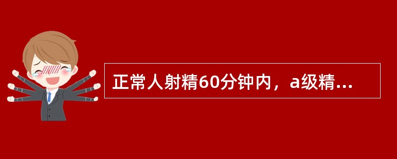 正常人射精60分钟内，a级精子应（）.