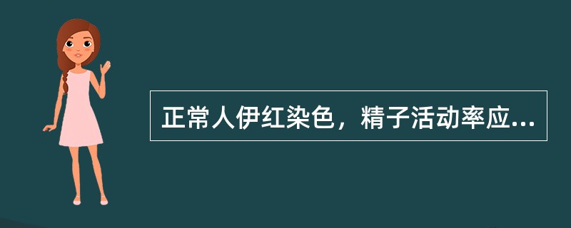 正常人伊红染色，精子活动率应大于（）.