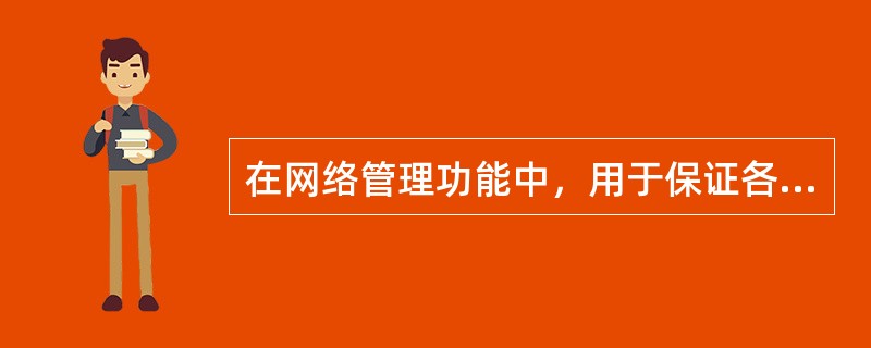 在网络管理功能中，用于保证各种业务的服务质量，提高网络资源的利用率的是（）。