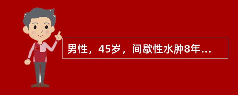 男性，45岁，间歇性水肿8年，伴有恶心、呕吐1周，查：Hb80g/L，BP156