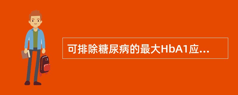 可排除糖尿病的最大HbA1应小于（）.