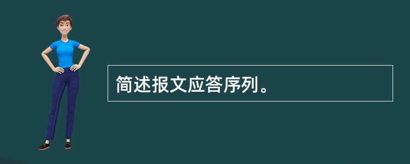 简述报文应答序列。 简述报文应答序列。