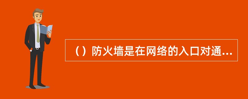 （）防火墙是在网络的入口对通过的数据包进行选择，只有满足条件的数据包才能通过，否