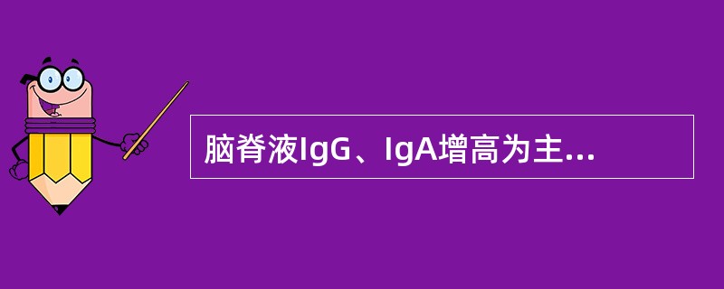 脑脊液IgG、IgA增高为主，IgM亦高（）脑脊液IgG轻度增高，IgA、IgM