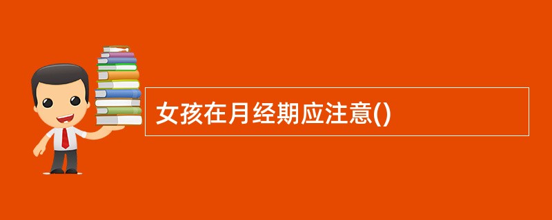 女孩在月经期应注意()