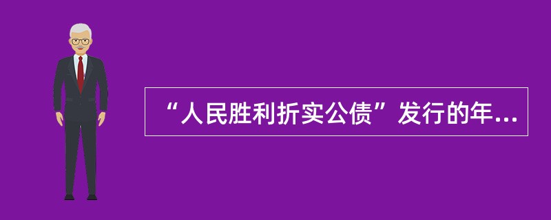 “人民胜利折实公债”发行的年份是（）年。