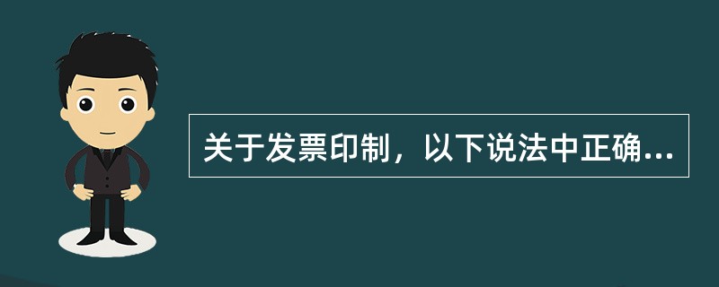 关于发票印制，以下说法中正确的是()。