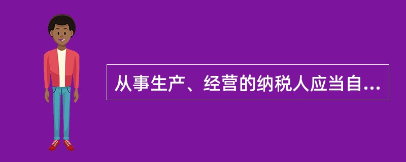 从事生产、经营的纳税人应当自领取营业执照或者发生纳税义务之日起()日内，按照国家