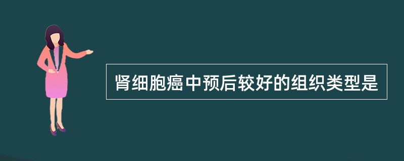 肾细胞癌中预后较好的组织类型是