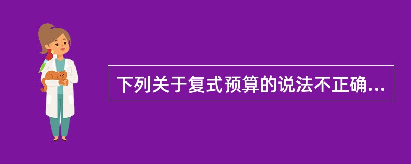 下列关于复式预算的说法不正确的是（）。