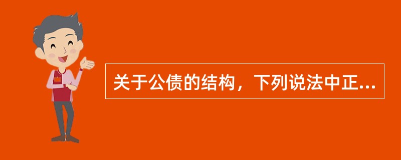 关于公债的结构，下列说法中正确的是（）。