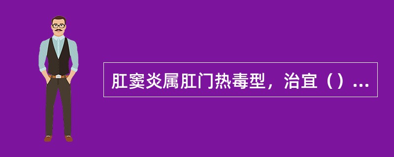 肛窦炎属肛门热毒型，治宜（），方用（）加减。