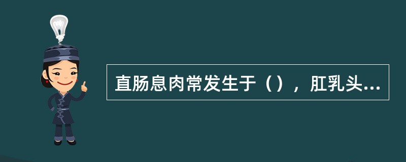 直肠息肉常发生于（），肛乳头纤维瘤发生于（）。