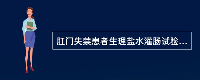 肛门失禁患者生理盐水灌肠试验，以恒定的速度灌注温生理盐水（），记录最大灌注量和（