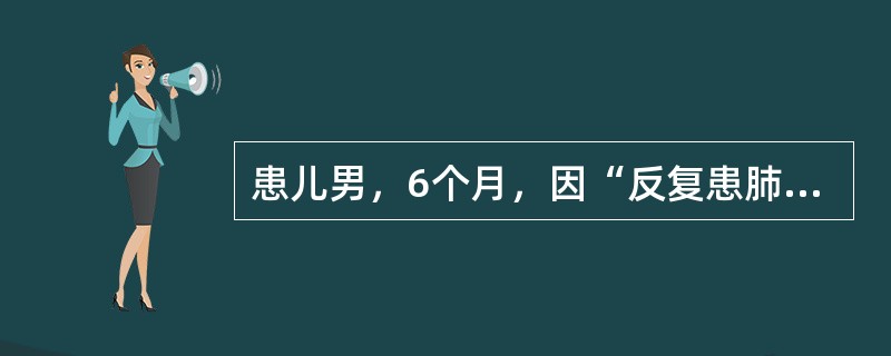 患儿男，6个月，因“反复患肺炎、腹泻5个月”来诊。足月出生，生后接种卡介苗。查体