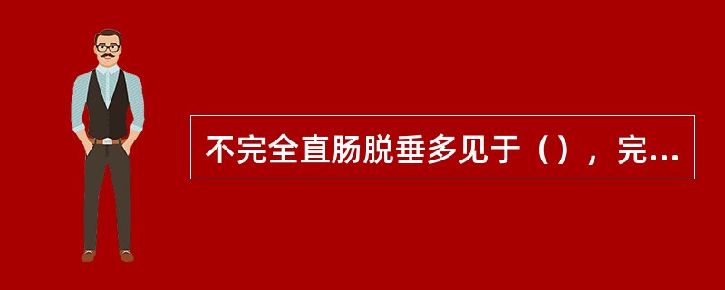 不完全直肠脱垂多见于（），完全脱垂多见于（）。