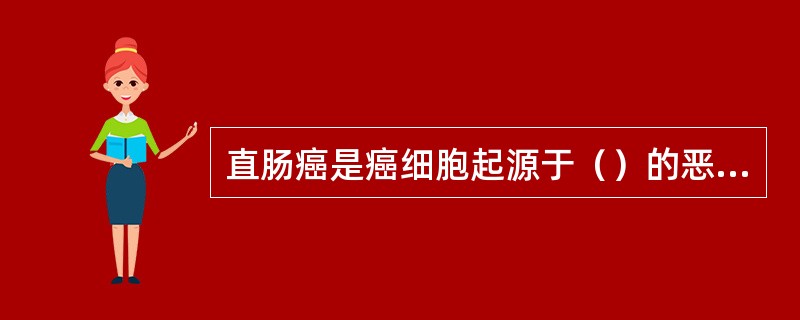 直肠癌是癌细胞起源于（）的恶性肿瘤，包括（）之间的癌。