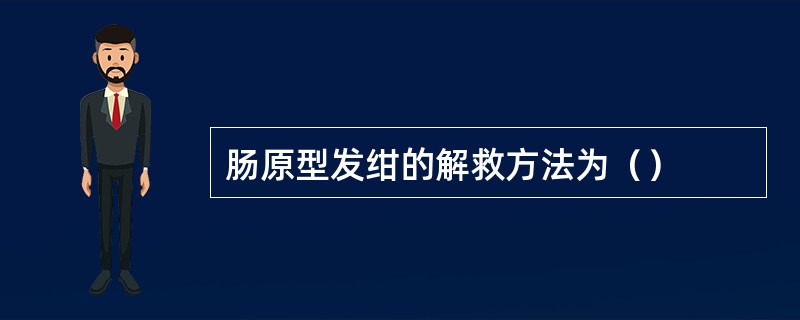 肠原型发绀的解救方法为（）