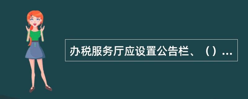 办税服务厅应设置公告栏、（）架、表证单书填写台、电子显示屏等设施。