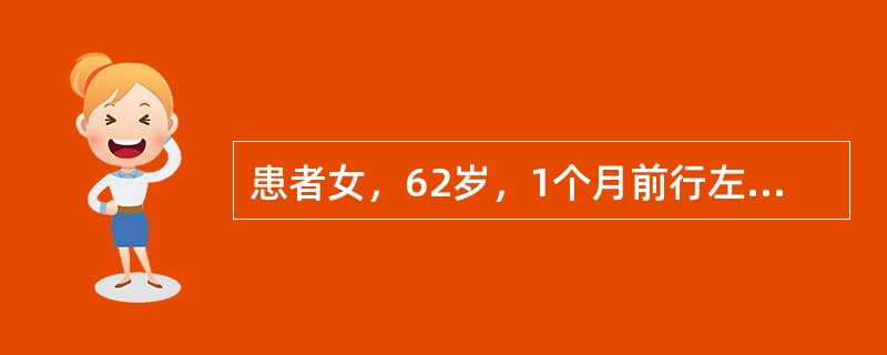 患者女，62岁，1个月前行左侧乳腺癌改良根治术。术后病理：左乳浸润性导管癌，腋淋