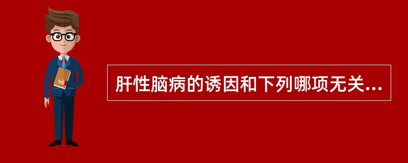 肝性脑病的诱因和下列哪项无关（）