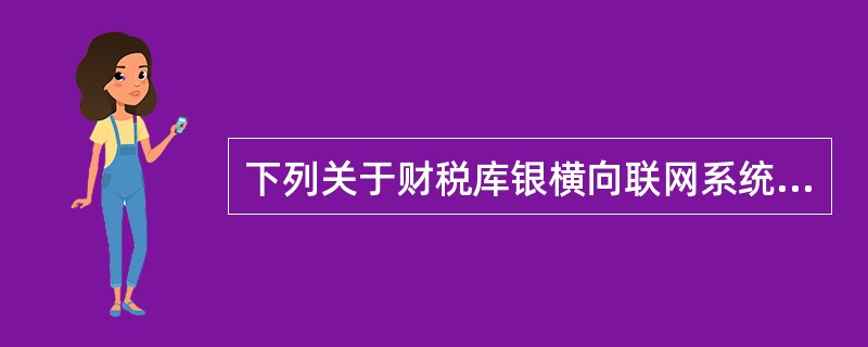 下列关于财税库银横向联网系统的说法，不正确的是（）。