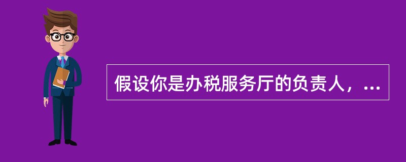 假设你是办税服务厅的负责人，请结合自己的工作经验，谈谈对办税服务厅发生业务系统故