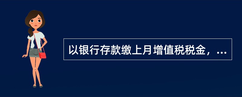 以银行存款缴上月增值税税金，应借记“（）”账户，贷记“银行存款”账户