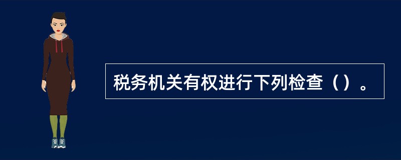 税务机关有权进行下列检查（）。