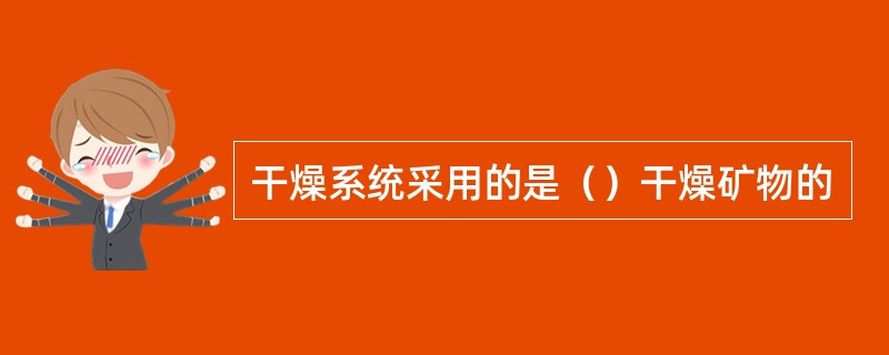 干燥系统采用的是（）干燥矿物的