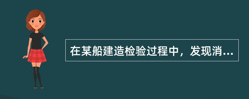 在某船建造检验过程中，发现消防总管从机舱底部通往主甲板经过主配电板正后方，且有一