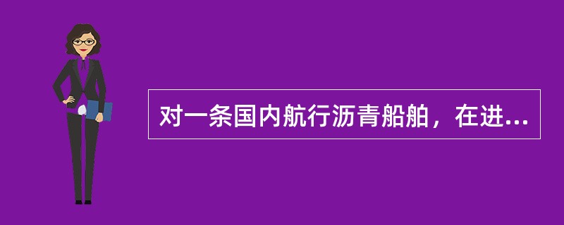 对一条国内航行沥青船舶，在进行防止油类污染检验时，除对机舱部分的防油污设备进行检