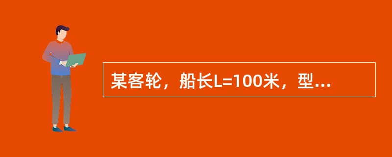 某客轮，船长L=100米，型深D=8.5米，船宽B=14.6米，夏季吃水T=5.