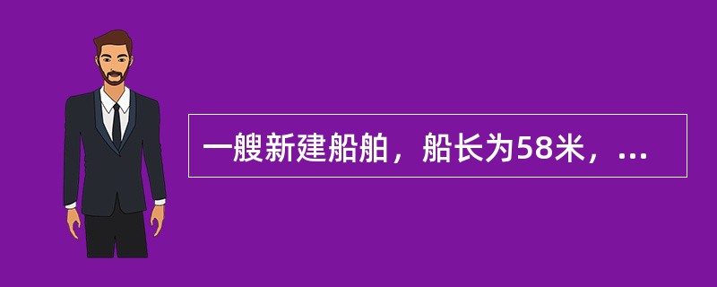 一艘新建船舶，船长为58米，总吨位1500，航区为沿海，其设计营运海区为A1海区