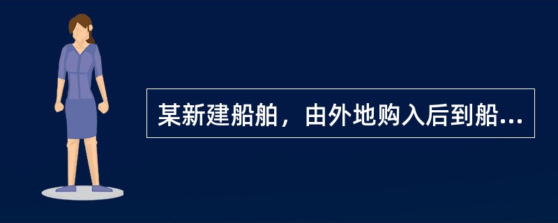 某新建船舶，由外地购入后到船籍港办理变更检验机构的初次检验，验船师在登船进行检验