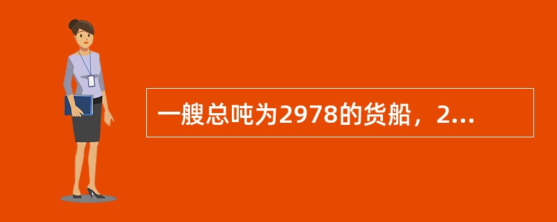 一艘总吨为2978的货船，2008年7月建造完工，由某省船检机构检验完成后转入另