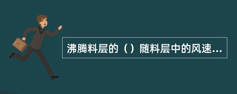 沸腾料层的（）随料层中的风速增加而增大。