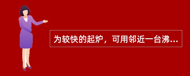 为较快的起炉，可用邻近一台沸腾炉取出赤热记料，投入到启动的沸腾炉内。