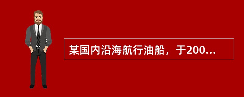 某国内沿海航行油船，于2006年6月1日安放龙骨，其总吨位为2000总吨。200