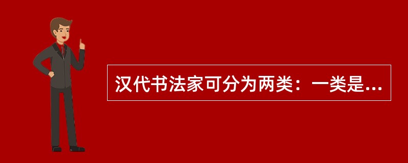 汉代书法家可分为两类：一类是汉隶书家，以（）为代表。一类是草书家。