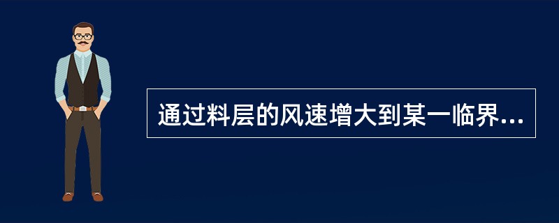 通过料层的风速增大到某一临界值后，颗粒之间开始相对运动，料层厚度就会膨胀增高。