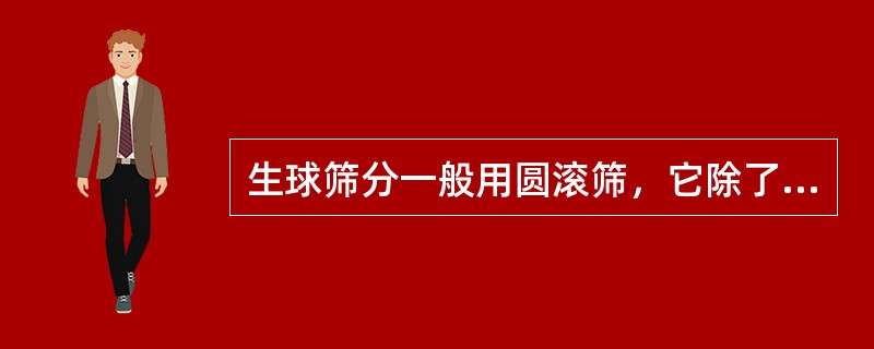 生球筛分一般用圆滚筛，它除了筛分作用外，还能使生球进一步（）和滚光。