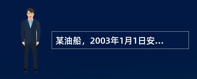 某油船，2003年1月1日安放龙骨，总吨为3761，为了免除排油监控系统和油水界