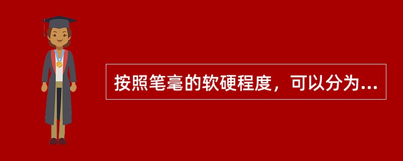 按照笔毫的软硬程度，可以分为（）。